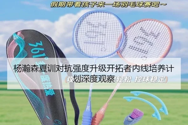 杨瀚森夏训对抗强度升级开拓者内线培养计划深度观察